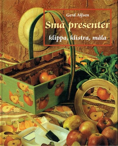 Små presenter - klippa, klistra, måla, massor av idéer
