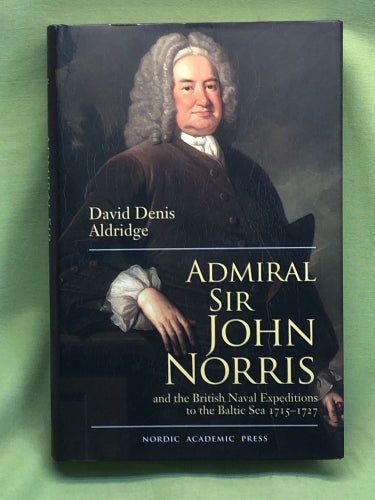 Admiral Sir John Norris and the British Naval Expeditions to the Baltic Sea 1715