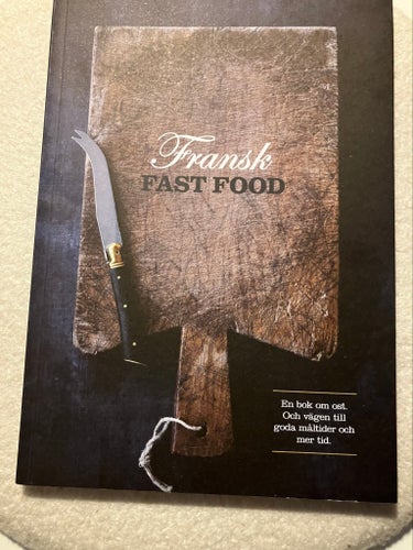 Fransk Fast Food - En bok om ost. Och vägen till goda måltider och mer tid.