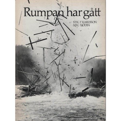 Stig T Karlsson - Rumpan har gått - flottning i Lilla Luleälv 1957 och 1974
