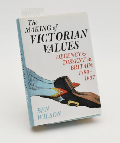 The making of Victorian values : decency and dissent in Britain / Ben Wilson.