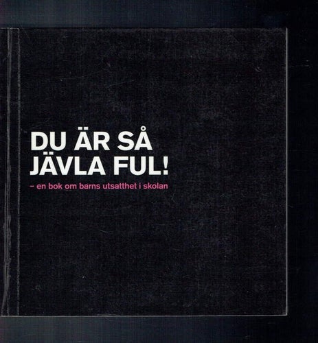 Du är så jävla ful! - en bok om barns utsatthet i skolan