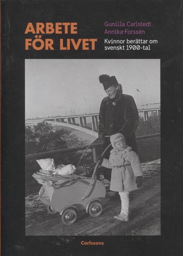 Arbete för livet : Kvinnor berättar om svenskt 1900-tal