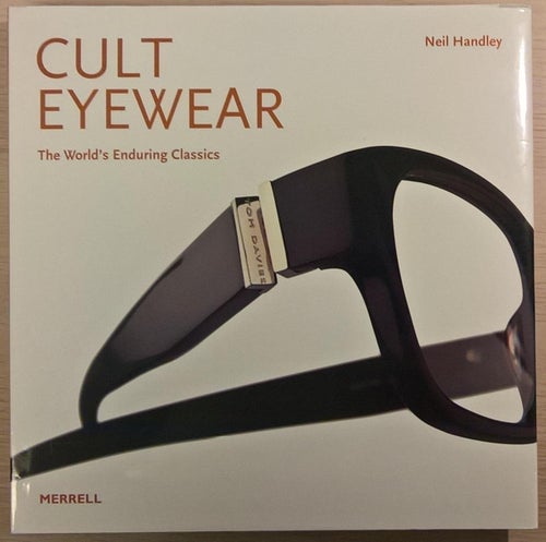 Cult Eyewear: The World's Enduring Classics / Neil Handley