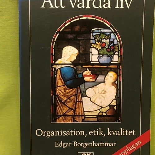 Att vårda liv organisation, etik, kvalitet / Borgenhammar, Edgar