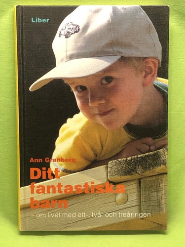 Ditt fantastiska barn om livet med ett-, två- och treåringen / Granberg, Ann