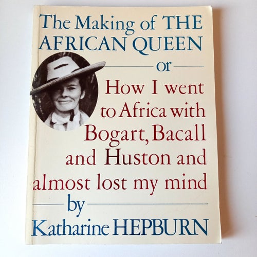 The Making of THE AFRICAN QUEEN or How I went to Africa with Bogart, Bacall and