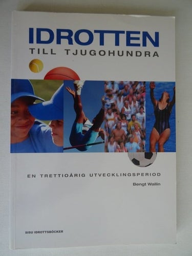 Idrotten till tjugohundra /en trettioårig utvecklingsperiod/ Bengt Wallin - SISU