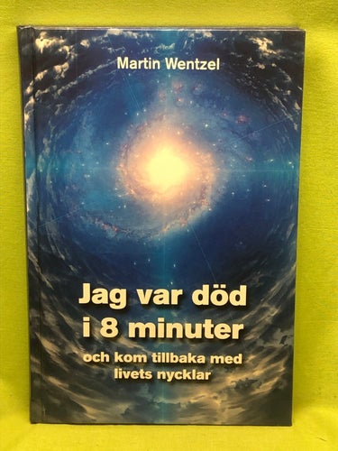Jag var död i 8 minuter och kom tillbaka med livets nycklar / Wentzel, Martin