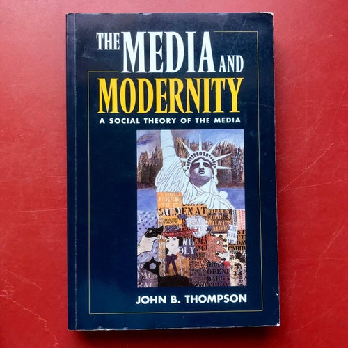 THE MEDIA AND MODERNITY a social theory of the media John B. Thompson 1999