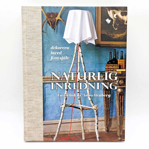 Naturlig inredning: en idébok - Anna Örnberg