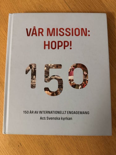 Vår mission: hopp! – 150 år av internationellt engagemang (Act Svenska kyrkan)