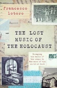 The Lost Music of the HolocaustFor more than thirty years Francesco Lotoro, an I