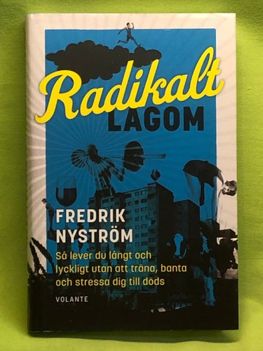 Radikalt lagom så lever du långt och lyckligt utan att träna, banta och stressa