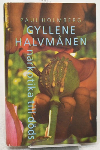Gyllene halvmånen : narkotika till döds / Paul Holmberg.