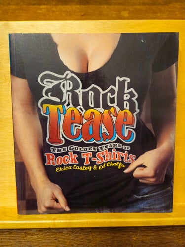 Rock Tease - the Golden Years of Rock T-Shirts, Easley & Chalfa