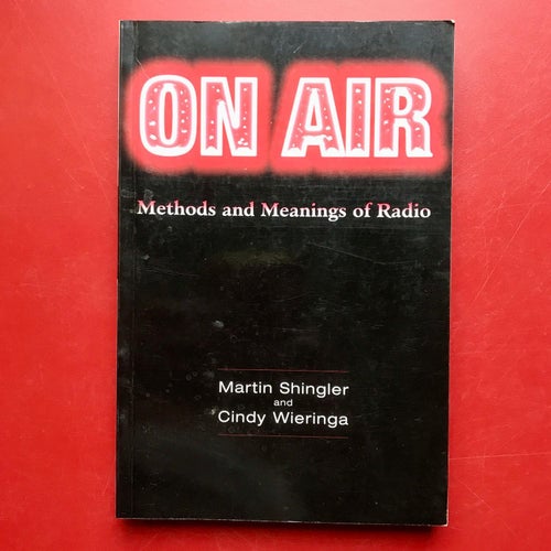 ON AIR Methods and Meanings of Radio Martin Shingler Cindy Wieringa 1998
