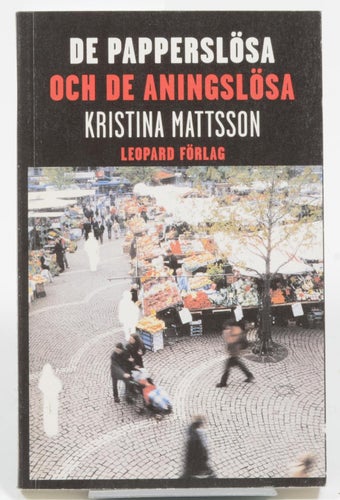 De papperslösa och de aningslösa / Kristina Mattsson.