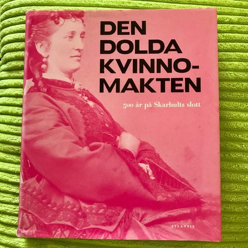 DEN DOLDA KVINNOMAKTEN 500 år på Skarhults slott Alexandra von Schwerin mfl 2014