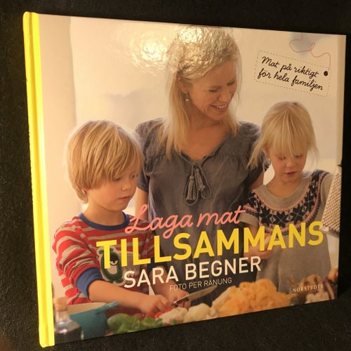 Laga mat tillsammans : riktig mat för hela familjen av Begner, Sara. Fotograf: R