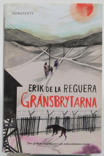 Gränsbrytarna : den globala migrationen och nationalismens murarav Erik De La Re