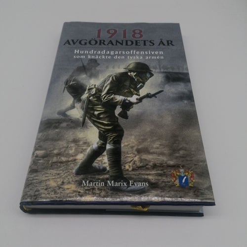 1918 : avgörandets år : hundradagarsoffensiven som knäckte den tyska armén