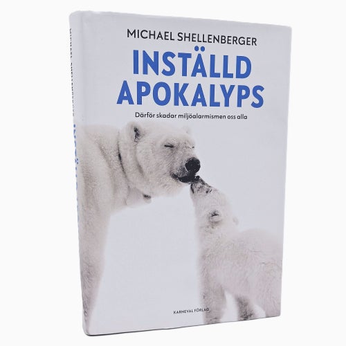 Inställd apokalyps: därför skadar miljöalarmismen oss alla - Michael Shellenberg