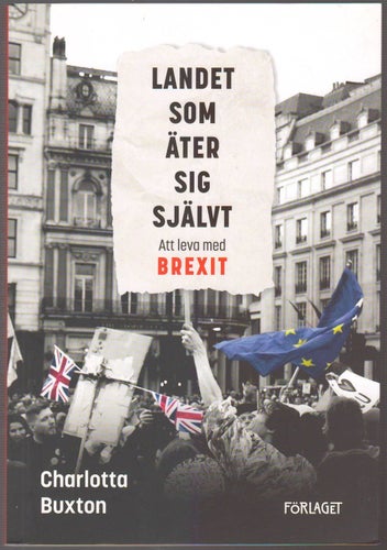 Landet som äter sig självt: att leva med Brexit / Charlotta Buxton