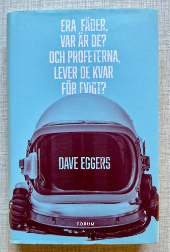 Era fäder, var är de? Och profeterna, lever de kvar för evigt? - Dave Eggers