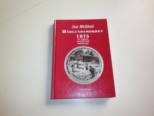 Härlundamordet 1875. En tragedi i småländsk fattigbygd - Jan Mellhed