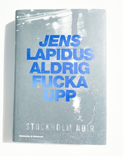 ALDRIG FUCKA UPP - JENS LAPIDUS - INBUNDEN