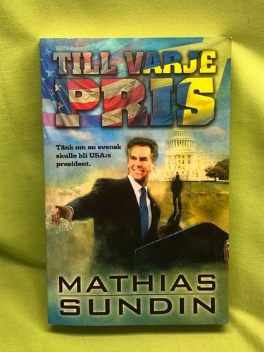 Till varje pris tänk om en svensk skulle bli USA:s president / Sundin, Mathias