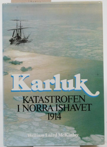 Karluk : katastrofen i Norra ishavet 1914 / William Laird McKinlay ; övers.: Gör