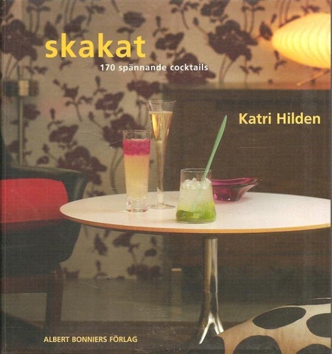 Katri Hilden: Skakat. 170 spännande cocktails.