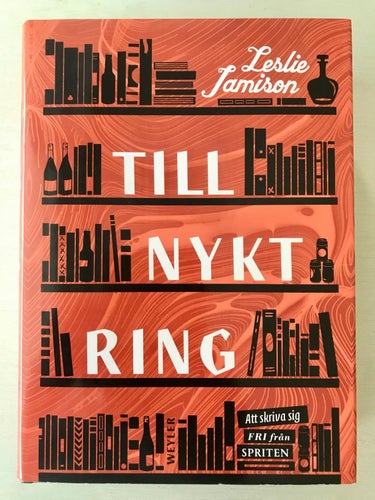 TILLNYKTRING Att skriva sig fri från spriten Leslie Jamison 2018
