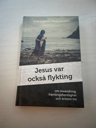 Jesus var också flykting - om invandring, främlinsfientlighet och kristen tro /