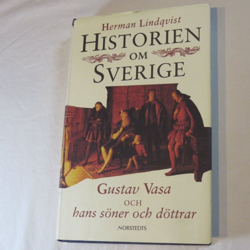 Historien om Sverige: Gustav Vasa och hans söner och döttrar av Herman Lindqvist