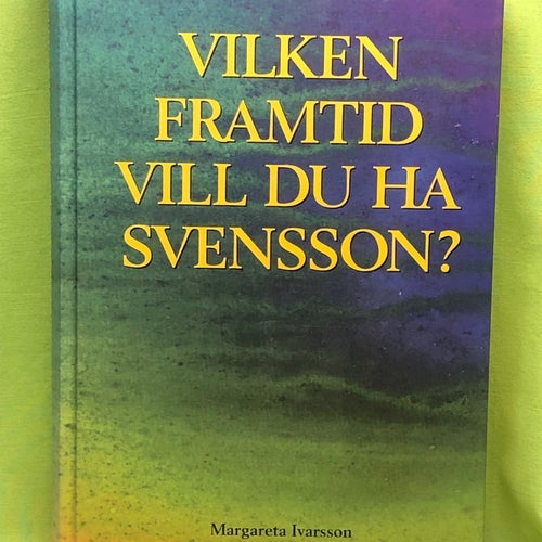 Vilken framtid vill du ha, Svensson? / Ivarsson, Margareta