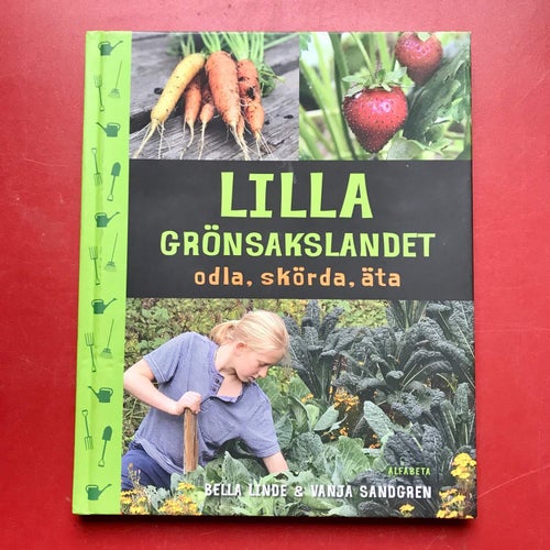 LILLA GRÖNSAKSLANDET odla, skörda, äta Bella Linde Vanja Sandgren 2015