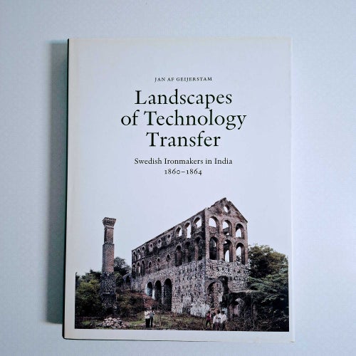 Landscapes of technology transfer : Swedish ironmakers in India 1860-1864