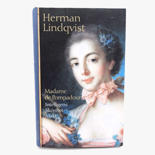 Madame de Pompadour: intelligens, skönhet, makt - Herman Lindqvist