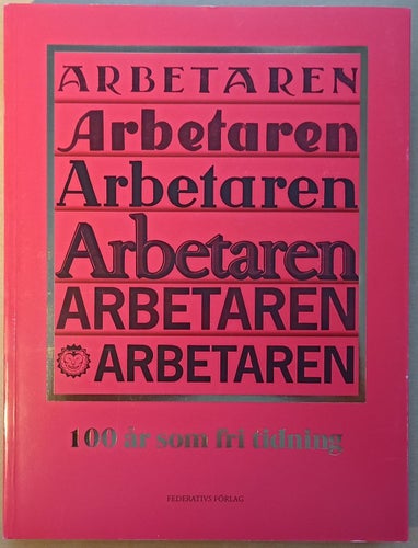 Arbetaren: 100 år som fri tidning / Fanny Hökby, Amalthea Franz (red.)