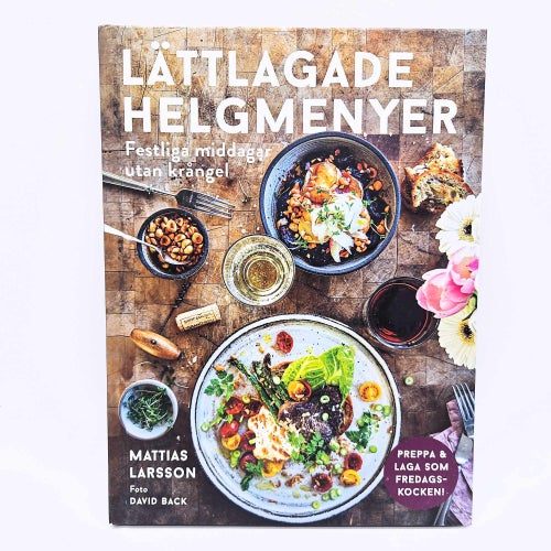 Lättlagade helgmenyer: festliga middagar utan krångel - Mattias Larsson