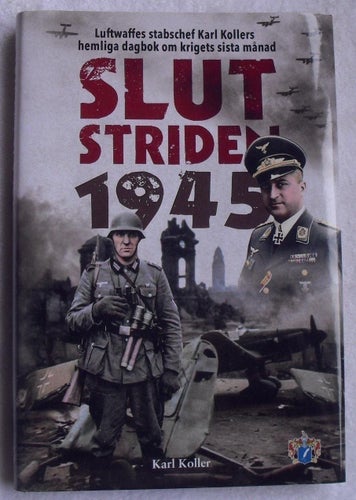 Slutstriden 1945 – Luftwaffes stabschef Karl Koller om krigets sista månad