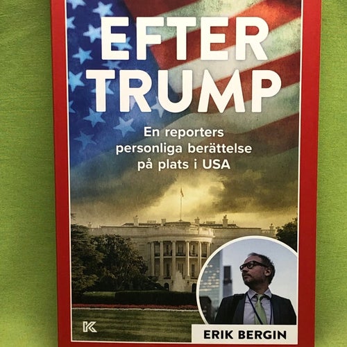 Efter Trump en reporters personliga berättelse på plats i USA / Bergin, Erik
