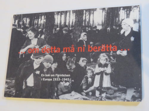 Om detta må ni berätta : En bok om Förintelsen i Europa 1933-1945