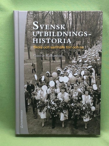 Svensk utbildningshistoria skola och samhälle förr och nu / Richardson, Gunnar