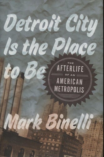 Detroit City Is the Place to Be: The Afterlife of an American Metropolis