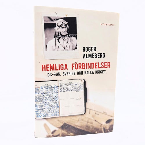 Hemliga förbindelser: DC-3:an, Sverige och kalla kriget - Roger Älmeberg
