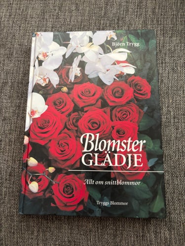 Blomsterglädje : Allt om snittblommor av Björn Trygg